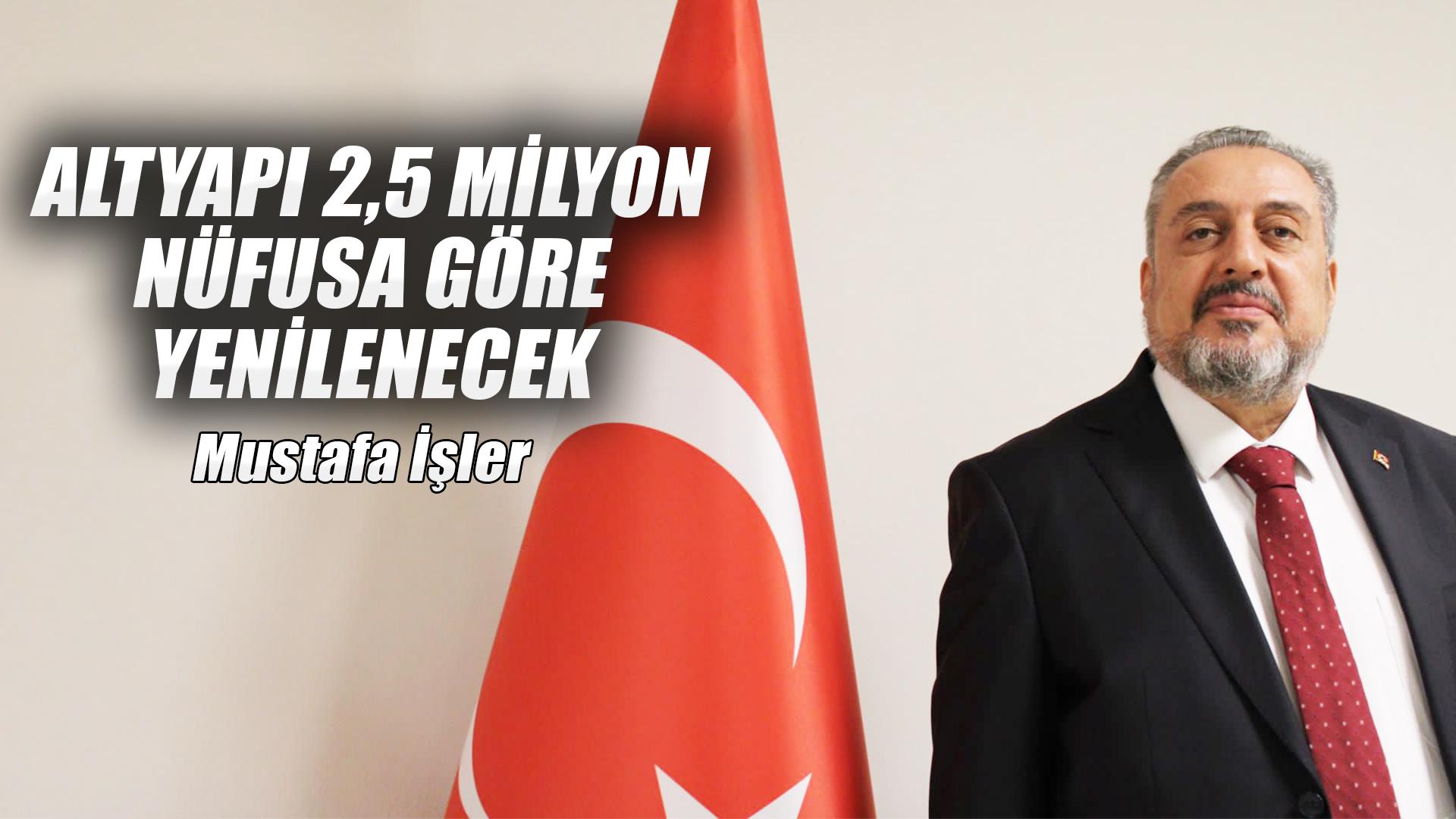 ALTYAPI 2,5 MİLYON NÜFUSA GÖRE YENİLENECEK