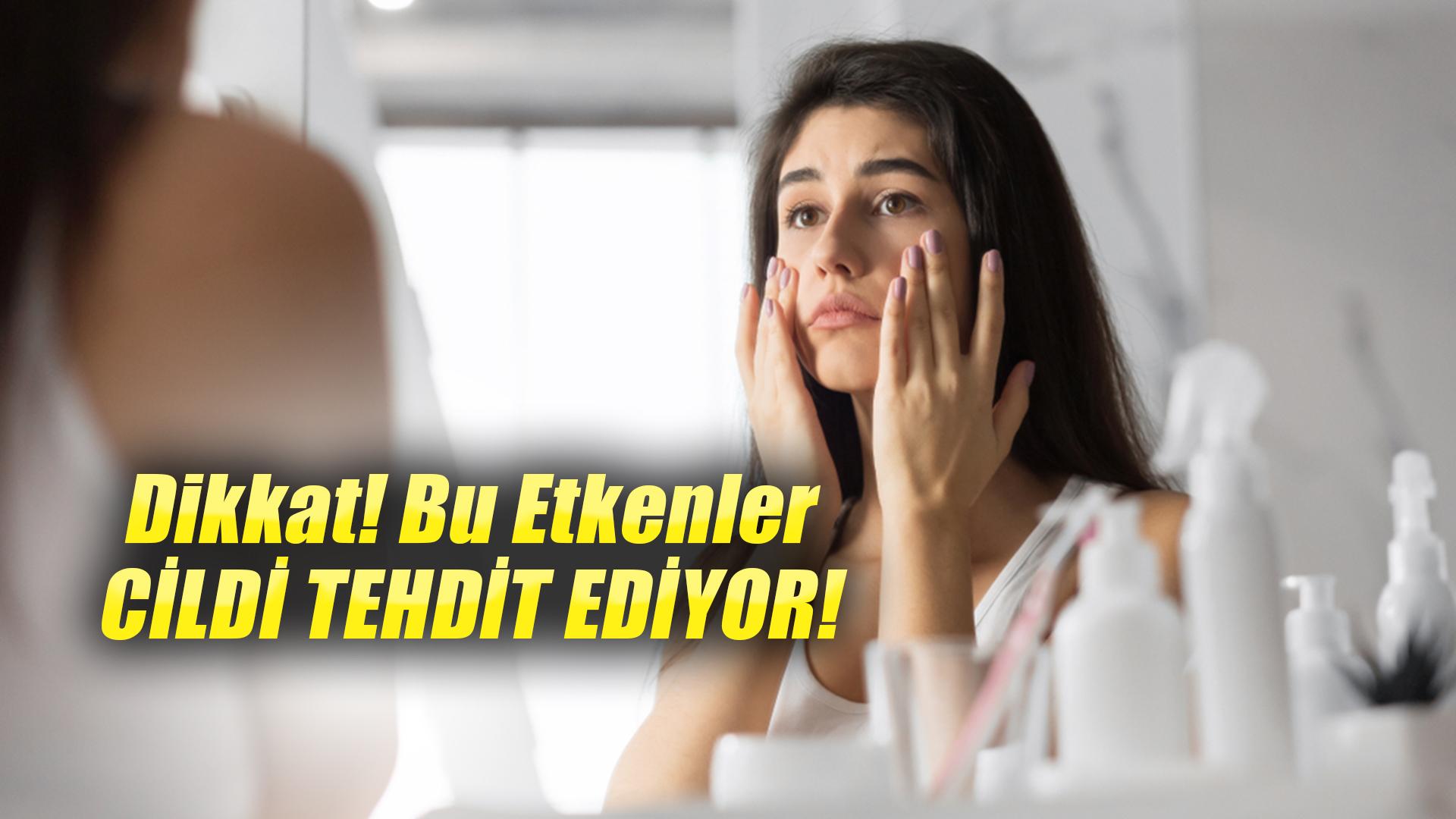 Dikkat! Bu etkenler cildi tehdit ediyor!