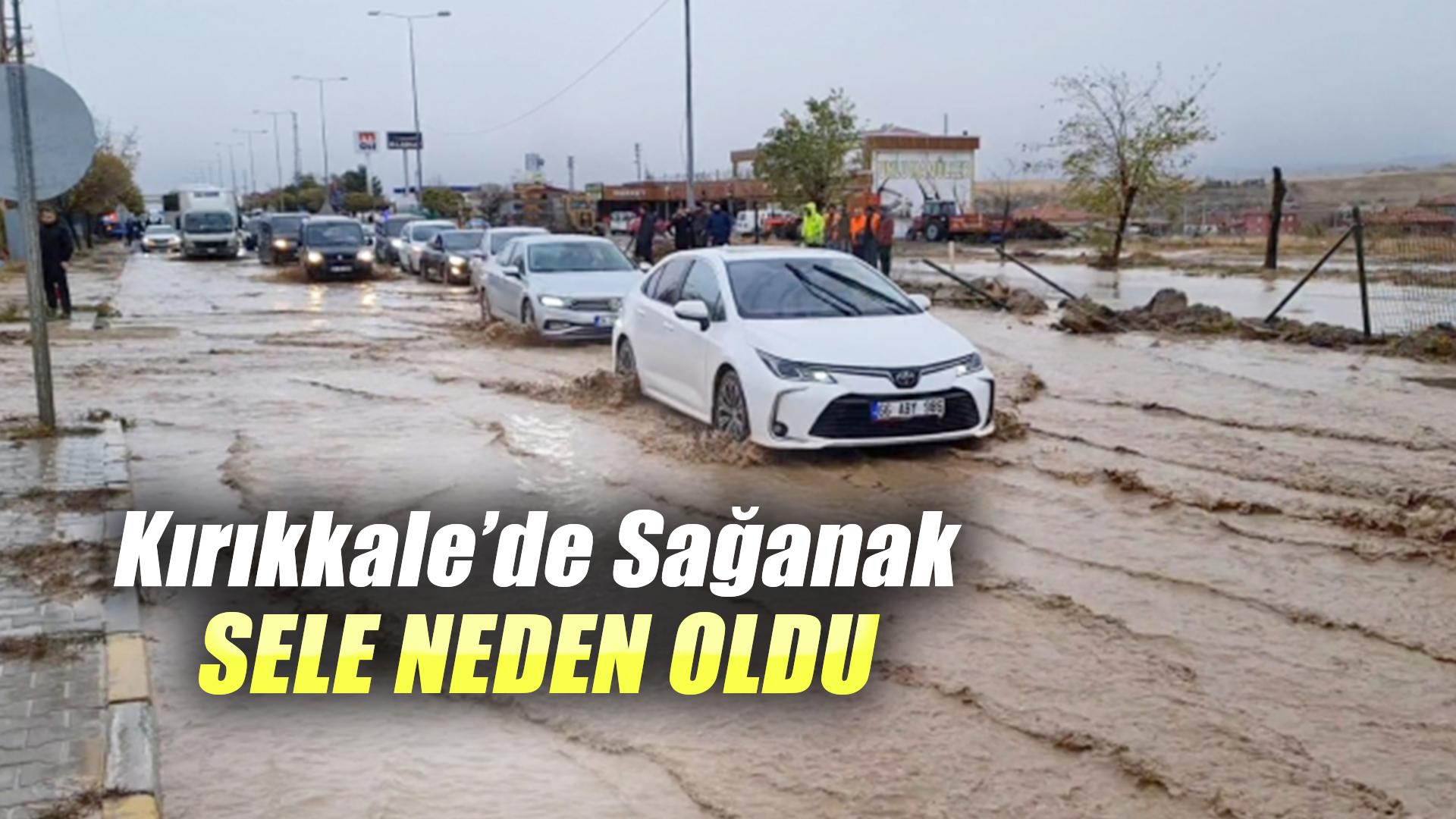 Kırıkkale’de sağanak sele neden oldu