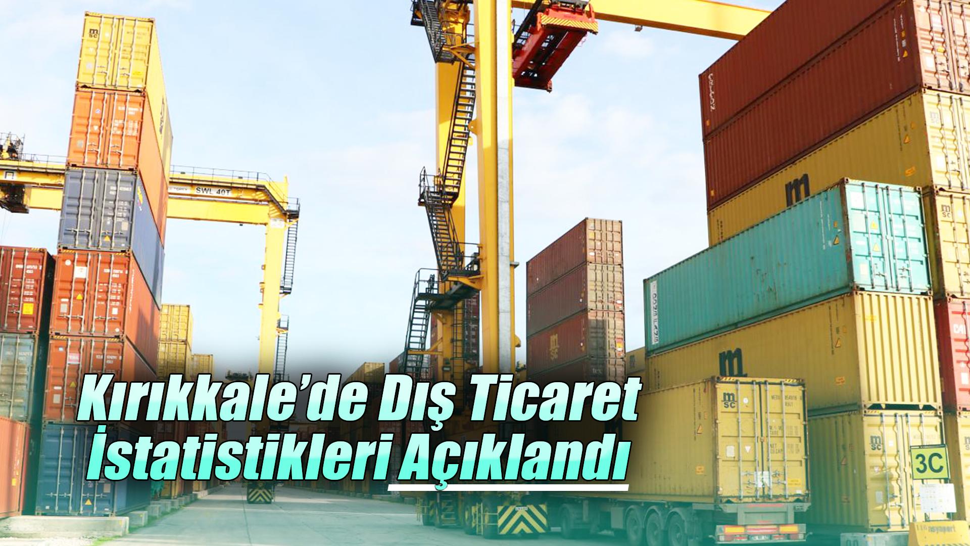 Kırıkkale’de dış ticaret istatistikleri açıklandı