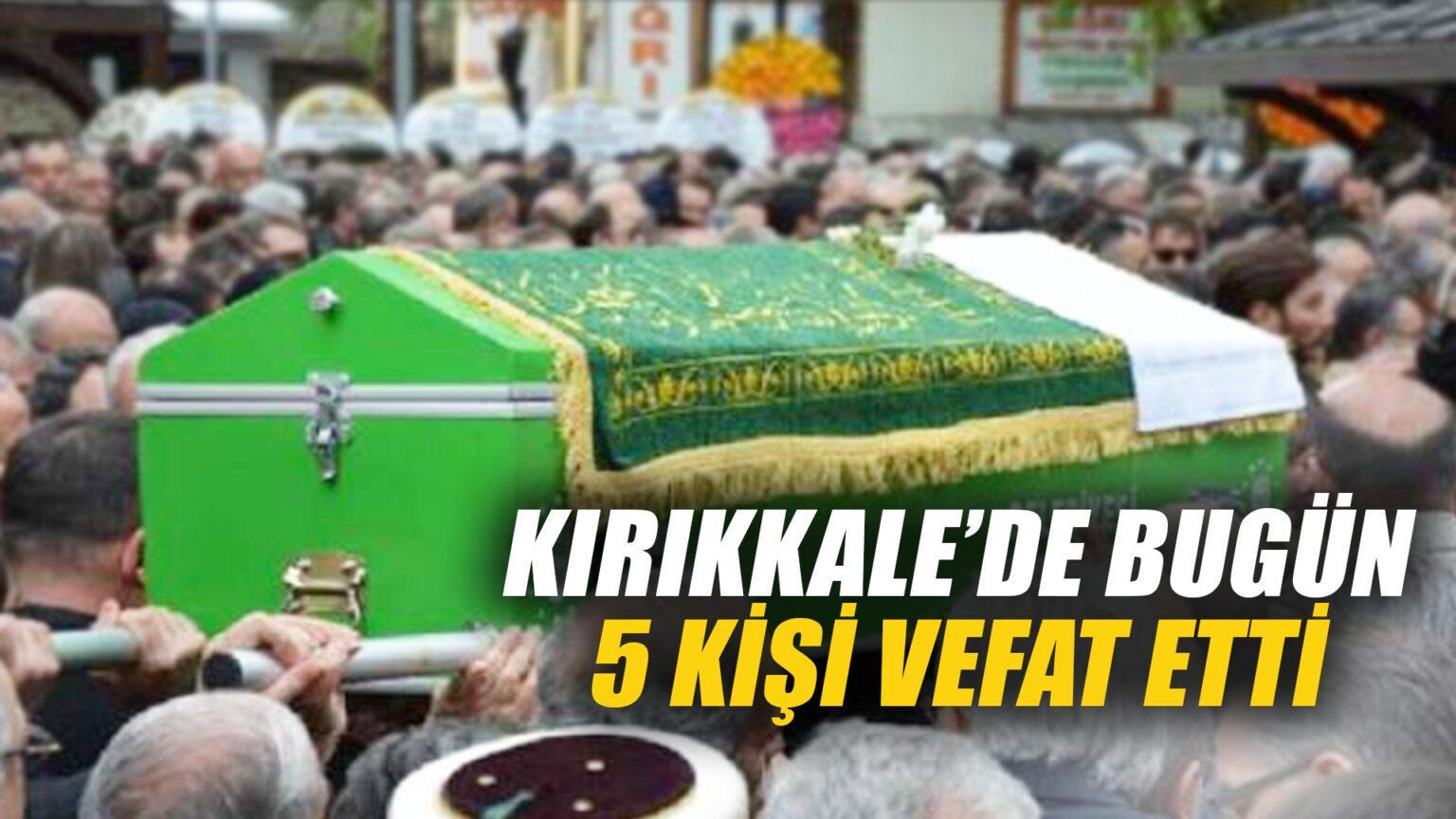 Kırıkkale’de bugün 5 kişi vefat etti