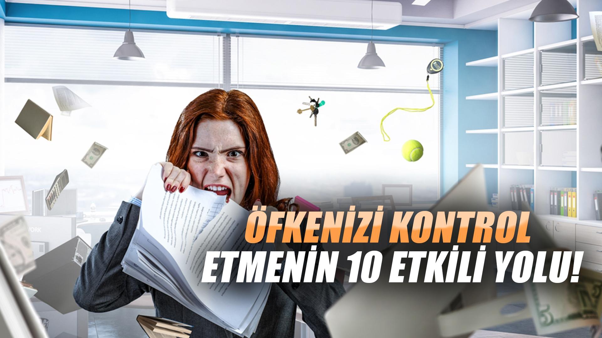 Öfkenizi kontrol etmenin 10 etkili yolu