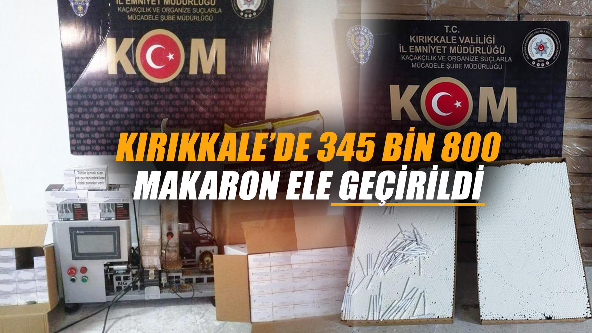 345 Bin 800 makaron ele geçirildi