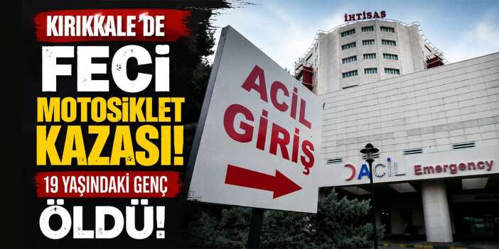 Kırıkkale’de feci motosiklet kazası! 19 yaşındaki genç öldü