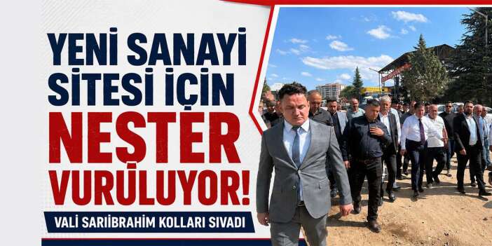 Yeni Sanayi Sitesi için neşter vuruluyor! Vali Sarıibrahim kolları sıvadı