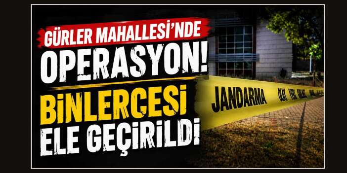 Gürler Mahallesi’nde büyük operasyon!
