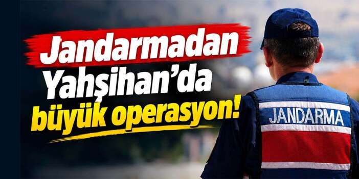 Jandarmadan Yahşihan’da operasyon!