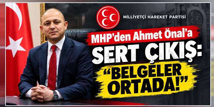 MHP’den Ahmet Önal’a sert çıkış: “Belgeler ortada!”