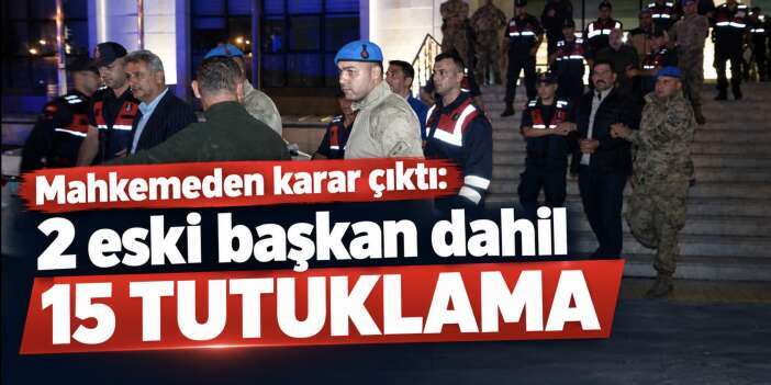 Mahkemeden karar çıktı: 2 eski başkan dahil 15 tutuklama