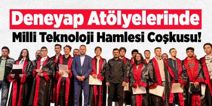 Deneyap Atölyelerinde Milli Teknoloji Hamlesi Coşkusu!