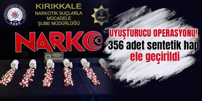 356 adet sentetik hap ele geçirildi