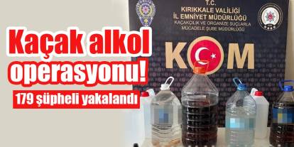 Kaçak alkol operasyonu! 179 şüpheli yakalandı