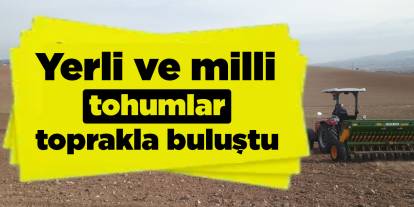 Yerli ve milli tohumlar toprakla buluştu