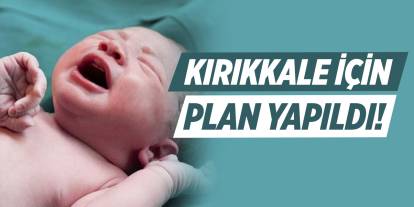 Kırıkkale için 'doğum planı' yapıldı