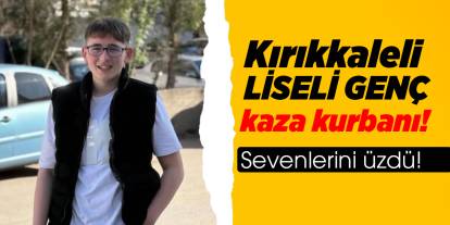 Kırıkkaleli liseli Furkan kaza kurbanı!