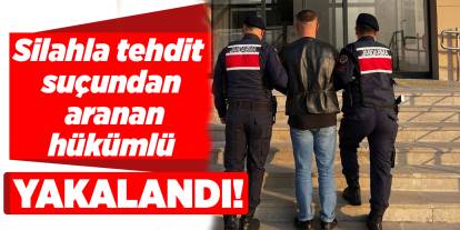 Silahla tehdit suçundan aranan hükümlü yakalandı