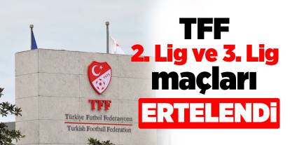 TFF 2. Lig ve TFF 3. Lig maçları ertelendi
