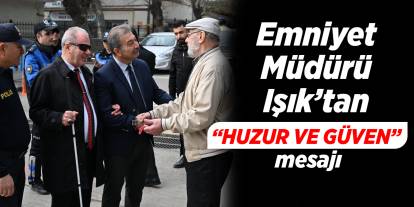 Emniyet Müdürü Işık’tan huzur ve güven mesajı