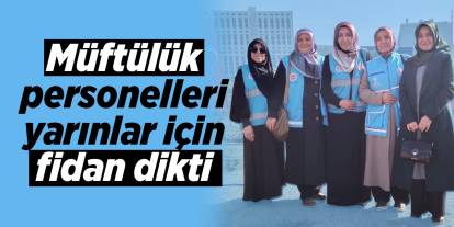 Müftülük personelleri yarınlar için fidan dikti