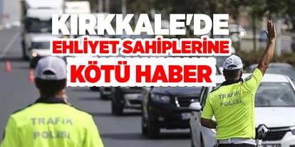 Kırkkale'de ehliyet sahiplerine kötü haber