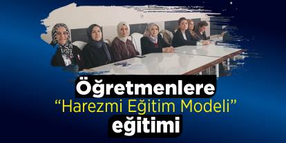 Öğretmenlere “Harezmi Eğitim Modeli” eğitimi
