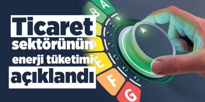 Ticaret sektörünün enerji tüketimi açıklandı