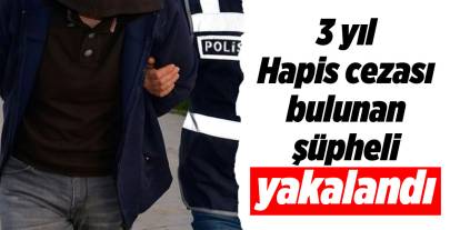 3 yıl hapis cezası bulunan şüpheli yakalandı