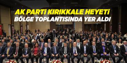 AK Parti Kırıkkale heyeti bölge toplantısında yer