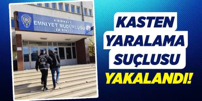 Kasten yaralama suçlusu yakalandı!