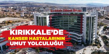 Kırıkkale’de kanser hastalarının umut yolculuğu!