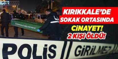 Kırıkkale’de sokak ortasında cinayet! 2 kişi öldü!