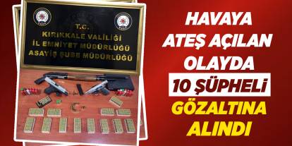 Havaya ateş açılan olayda 10 şüpheli gözaltına alındı