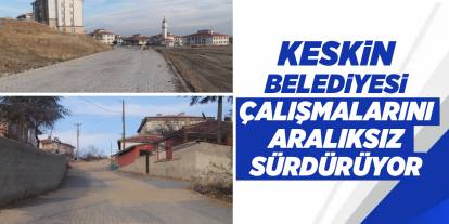 Keskin Belediyesi çalışmalarını aralıksız sürdürüyor