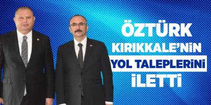 Öztürk, Kırıkkale’nin yol taleplerini iletti