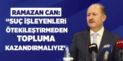 Can: “Suç işleyenleri ötekileştirmeden topluma kazandırmalıyız”
