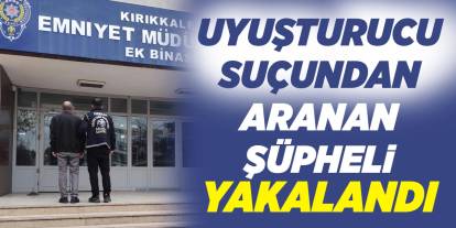 Uyuşturucu suçundan aranan şüpheli yakalandı
