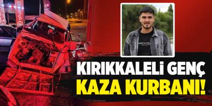 Kırıkkaleli genç kaza kurbanı!