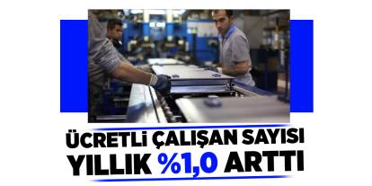 Ücretli çalışan sayısı yıllık %1,0 arttı