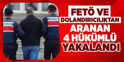 FETÖ ve dolandırıcılıktan aranan 4 hükümlü yakalandı