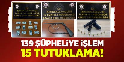 Kırıkkale'de 139 şüpheliye işlem, 15 tutuklama!