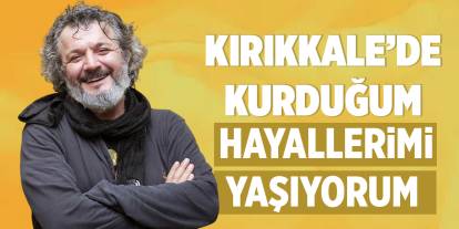 Kırıkkale’de kurduğum hayallerimi yaşıyorum