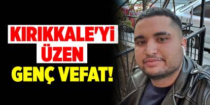 Kırıkkale'yi üzen genç vefat!