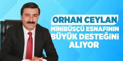Orhan Ceylan, Minibüsçü esnafının büyük desteğini alıyor