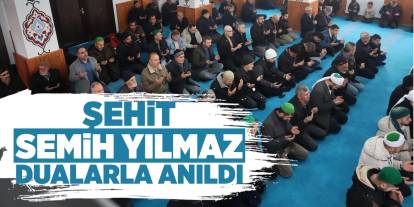 Şehit Semih Yılmaz, dualarla anıldı