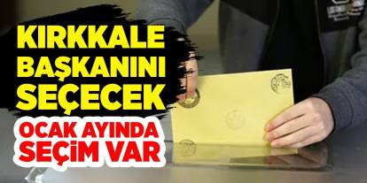 Kırıkkale’de seçim heyecanı! Ocak ayında seçim var!