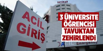 Kırıkkale’de 3 üniversite öğrencisi tavuktan zehirlendi