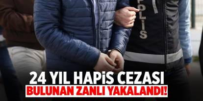 24 yıl hapis cezası bulunan zanlı yakalandı!